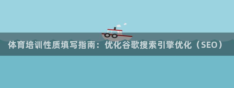 极悦娱乐官网入口：体育培训性质填写指南：优化谷歌搜索