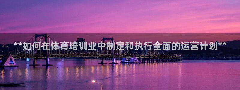 极悦官方网站app下载安卓：**如何在体育培训业中制