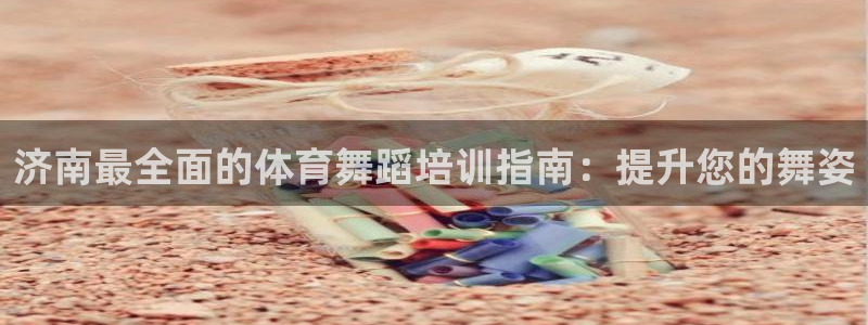 极悦平台官方网站登录网址：济南最全面的体育舞蹈培训指