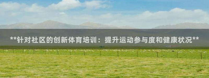 极悦娱乐公司最新招聘信息官网：**针对社区的创新体育