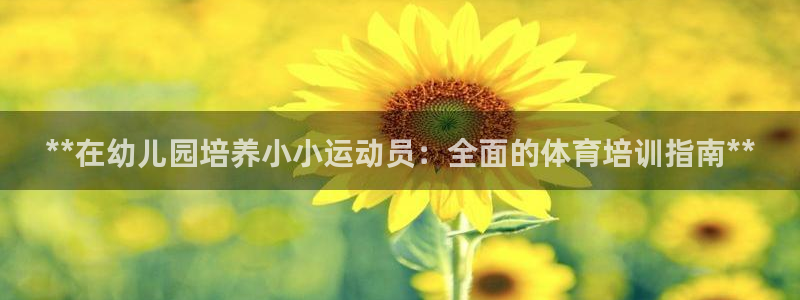 极悦平台是干什么的：**在幼儿园培养小小运动员：全面