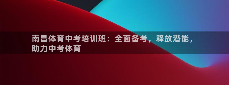 极悦平台和蓝狮平台区别大吗：南昌体育中考培训班：全面