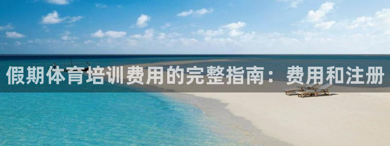 极悦平台官网登录不了怎么回事：假期体育培训费用的完整