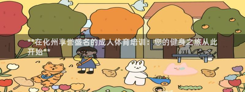 极悦平台官网入口：**在化州享誉盛名的成人体育培训：