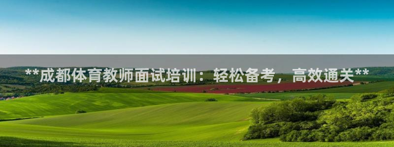 极悦娱乐现在叫什么：**成都体育教师面试培训：轻松备