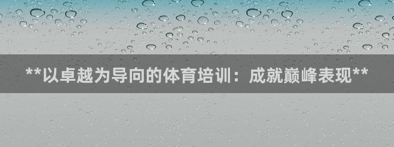 极悦娱乐官网最新版本更新内容：**以卓越为导向的体育
