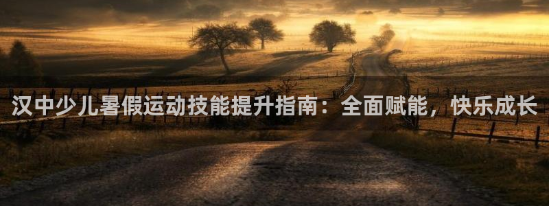 极悦平台官网登录不了怎么回事：汉中少儿暑假运动技能提