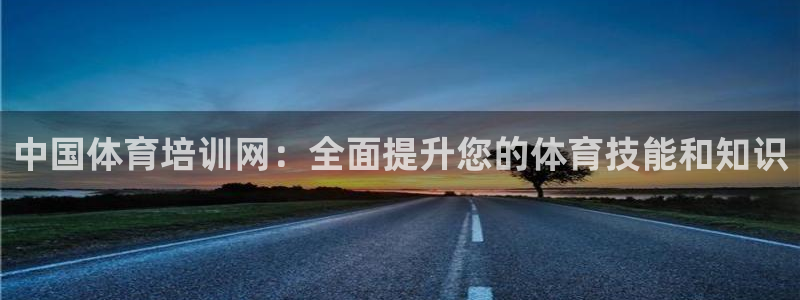 极悦娱乐现在叫什么：中国体育培训网：全面提升您的体育