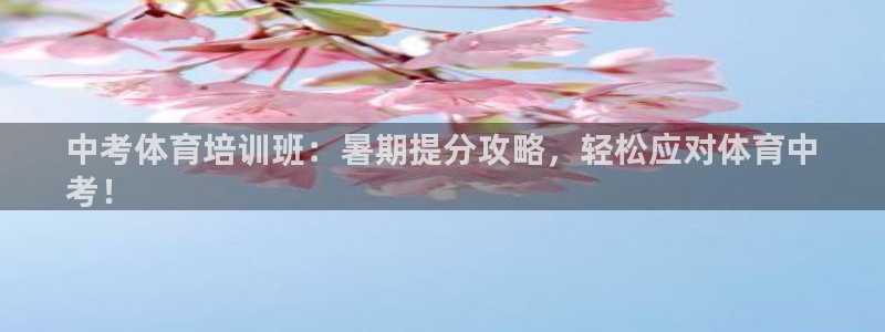 极悦平台好7.0.2.4怎么样：中考体育培训班：暑期