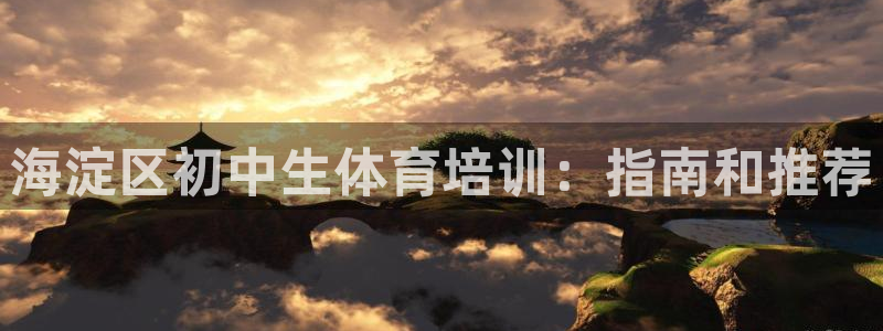 极悦生活家是什么平台：海淀区初中生体育培训：指南和推
