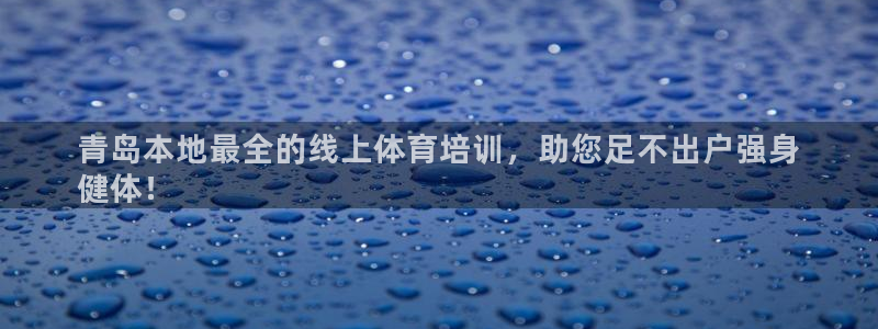 极悦平台股东是谁：青岛本地最全的线上体育培训，助您足