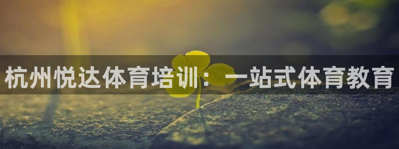 极悦平台官方网站首页下载：杭州悦达体育培训：一站式体