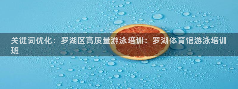极悦娱乐代理怎么样啊：关键词优化：罗湖区高质量游泳培