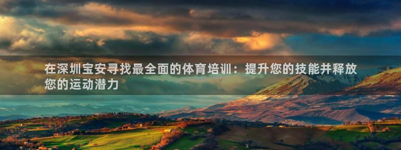 极悦平台告7O777：在深圳宝安寻找最全面的体育培训