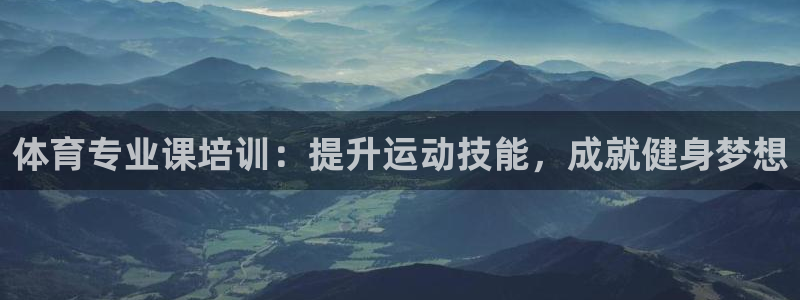 极悦娱乐最新版本更新内容介绍：体育专业课培训：提升运