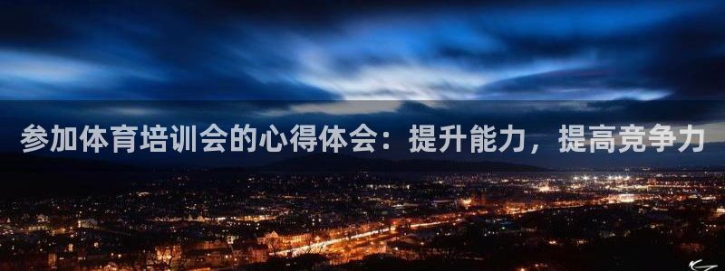极悦平台注册失败如何解决：参加体育培训会的心得体会：