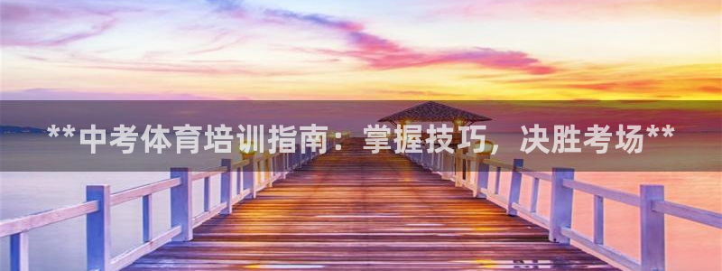 极悦平台登录方式是什么：**中考体育培训指南：掌握技