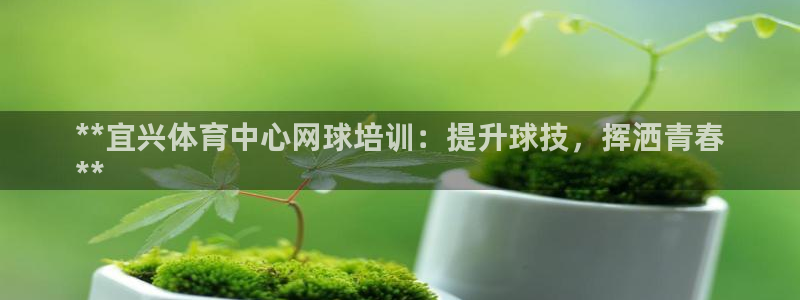 极悦娱乐app官方版本更新内容下载：**宜兴体育中心
