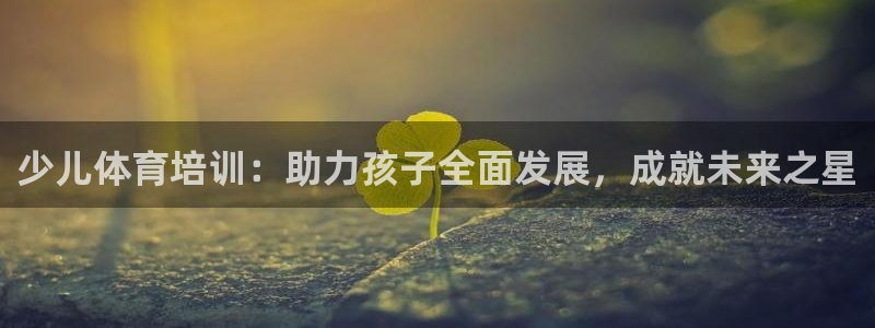极悦平台网址皮皮虾：少儿体育培训：助力孩子全面发展，