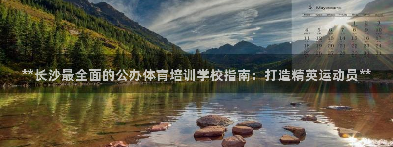 极悦娱乐会被骗吗安全吗：**长沙最全面的公办体育培训