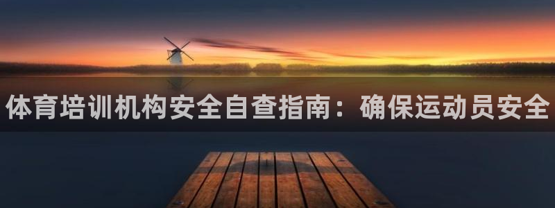 极悦平台注册官方网站下载安卓版：体育培训机构安全自查