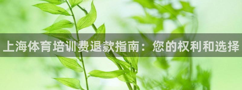 极悦平台官方网站下载：上海体育培训费退款指南：您的权