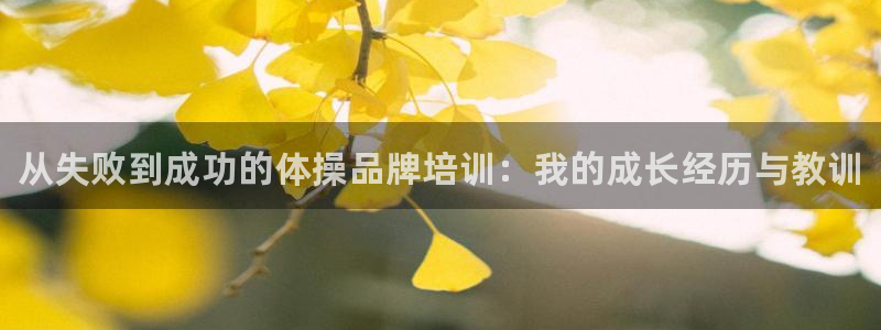 极悦平台官网登录入口网址：从失败到成功的体操品牌培训